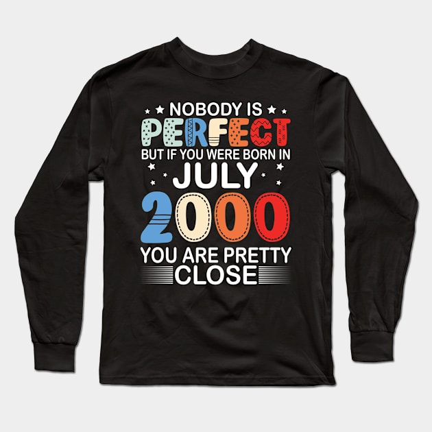 Nobody Is Perfect But If You Were Born In July 2000 You Are Pretty Close Happy Birthday 20 Years Old Long Sleeve T-Shirt by bakhanh123